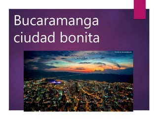 Bucaramanga
ciudad bonita
 