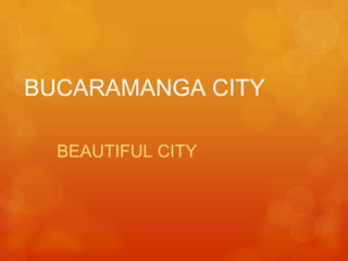 BUCARAMANGA CITY

  BEAUTIFUL CITY
 