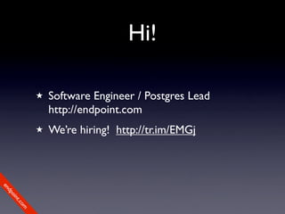 Hi!

             ★   Software Engineer / Postgres Lead
                 http://endpoint.com
             ★   We’re hiring! http://tr.im/EMGj
en
dp
 oi
     nt
        .c
       om
 