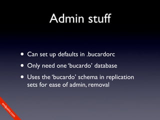 Admin stuff

             • Can set up defaults in .bucardorc
             • Only need one ‘bucardo’ database
             • Uses the ‘bucardo’ schema in replication
               sets for ease of admin, removal
en
dp
 oi
     nt
        .c
       om
 