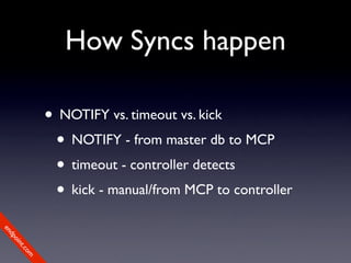 How Syncs happen

             • NOTIFY vs. timeout vs. kick
              • NOTIFY - from master db to MCP
              • timeout - controller detects
              • kick - manual/from MCP to controller
en
dp
 oi
     nt
        .c
       om
 
