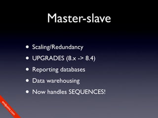 Master-slave

             • Scaling/Redundancy
             • UPGRADES (8.x -> 8.4)
             • Reporting databases
             • Data warehousing
             • Now handles SEQUENCES!
en
dp
 oi
     nt
        .c
       om
 