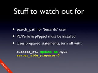 Stuff to watch out for

             • search_path for ‘bucardo’ user
             • PL/Perlu & pl/pgsql must be installed...