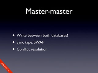 Master-master

             • Write between both databases!
             • Sync type: SWAP
             • Conﬂict resoluti...