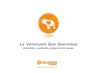 La Venezuela Que Queremos Actividades, resultados y proyección del equipo 
