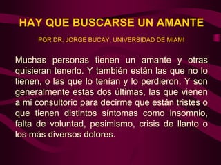 HAY QUE BUSCARSE UN AMANTE
     POR DR. JORGE BUCAY, UNIVERSIDAD DE MIAMI


Muchas personas tienen un amante y otras
quisi...