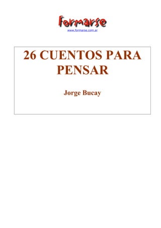 www.formarse.com.ar
26 CUENTOS PARA
PENSAR
Jorge Bucay
 