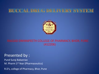 RAJGAD DNYANPEETH COLLEGE OF PHARMACY, BHOR, PUNE
(412206)
Presented by :
Pund Suraj Babanrao
M. Pharm 1st Year (Pharmaceutics)
R.D’s, college of Pharmacy, Bhor, Pune
 