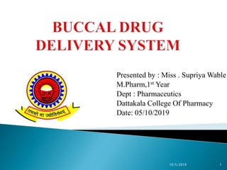 Presented by : Miss . Supriya Wable
M.Pharm,1st Year
Dept : Pharmaceutics
Dattakala College Of Pharmacy
Date: 05/10/2019
10/5/2019 1
 