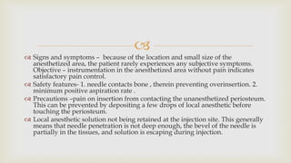 
 Signs and symptoms – because of the location and small size of the
anesthetized area, the patient rarely experiences a...
