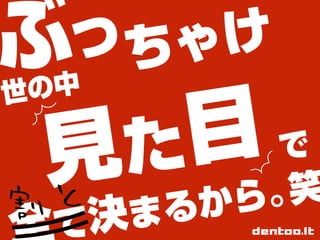 ぶっちゃけ世の中見た目で全て 割と 決まるから 笑