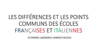 LES DIFFÉRENCES ET LES POINTS
COMMUNS DES ÉCOLES
FRANÇAISES ET ITALIENNES
DI SIMONE LAZZARONI E GABRIELE BUCCHI
 