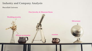 Industry and Company Analysis
Buccellati Universe
Fine Jewelry & Museum Items
watchesiPhone accessories
Silverware
Wedding jewelry
 