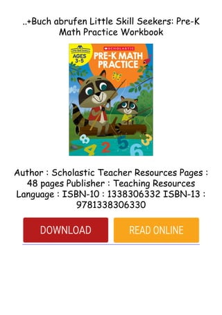 ..+Buch abrufen Little Skill Seekers: Pre-K
Math Practice Workbook
Author : Scholastic Teacher Resources Pages :
48 pages Publisher : Teaching Resources
Language : ISBN-10 : 1338306332 ISBN-13 :
9781338306330
 