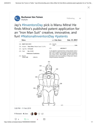 22/04/2019 Buchanan Van Tuinen on Twitter: "Jay's #InventorsDay pick is Manu Mitra! He finds Mitra's published patent application for an "Iron Ma
https://twitter.com/ipbybv/status/1095080095310594048 1/1
Buchanan Van
Tuinen
@ipbybv
Intellectual Property law firm
Buchanan Van Tuinen LLC.
Patents. Trademarks. Copyrights.
Exclusively. Worldwide from
home in Toledo, Ohio.
Toledo, OH?
ipbybv.com?
Joined June 2017?
? 2019 Twitter
About Help Center
Terms Privacy policy
Cookies Ads info
?Home? Moments? Notifications?12
Messages?
Search Twitter ? Tweet
?
1 Retweet 4 Likes
Buchanan Van Tuinen?
@ipbybv
Jay's #InventorsDay pick is Manu Mitra! He
finds Mitra's published patent application for
an "Iron Man Suit" creative, innovative, and
fun! #NationalInventorsDay #patents
5:00 PM - 11 Feb 2019
Following ?
? 1 ? 1 4 ?
 