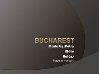 Made by:Petra
        Máté
       Balázs
  Made in Hungary
 