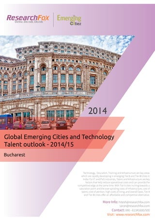 Emerging City Report - Bucharest (2014)
Sample Report
explore@researchfox.com
+1-408-469-4380
+91-80-6134-1500
www.researchfox.com
www.emergingcitiez.com
 1
 