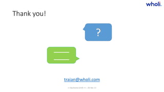 Thank you!
traian@wholi.com
_____
_____
>> Bucharest.AI #5 << :: 05 Dec 17
 