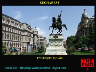 BUCHAREST UNIVERSITY  SQUARE Alan H. Orr –  Banbridge, Northern Ireland -  August 2008 