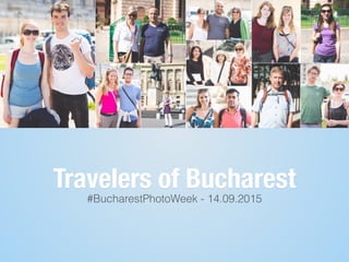 Travelers of Bucharest
#BucharestPhotoWeek - 14.09.2015
 