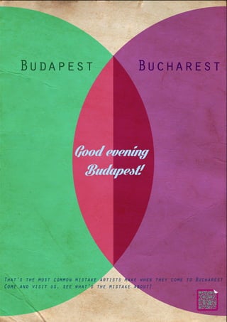Budapest
Bucharest
Good evening
Budapest!
That’s the most common mistake artists make when they come to Bucharest
Come and visit us, see what’s the mistake about!