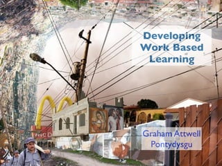 Developing
Work Based
 Learning




Graham Attwell
 Pontydysgu
 