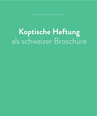 23
K U R S D O K U M E N T A T I O N
Koptische Heftung
als schweizer Broschüre
 