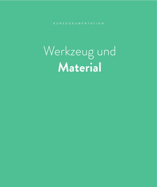 5
K U R S D O K U M E N T A T I O N
Werkzeug und
Material
 