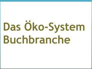 Das Öko-System
Buchbranche
 