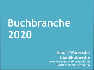 Albert Warnecke
Bandikutmedia
awarnecke@bandikutmedia.de
Twitter: @bandikutmedia
Buchbranche
2020
 