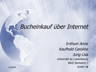 Bucheinkauf über Internet Irrthum Anne Kaufhold Caroline Jung Lisa Université du Luxembourg BScE Semestre 1 Entité 1B 