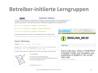 Betreiber-initiierte Lerngruppen
    WIKI




           Buchem/BMWi/070512/CC BY-NC-SA   50
 