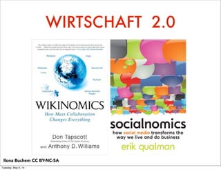 WIRTSCHAFT 2.0
Ilona Buchem CC BY-NC-SA
Tuesday, May 6, 14
 