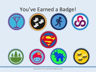 You’ve Earned a Badge!
Amy Bucher, Ph.D. (amy.bucher@gmail.com)
 