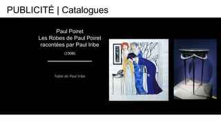 PUBLICITÉ | Catalogues
Table de Paul Iribe
(1908)
Paul Poiret
Les Robes de Paul Poiret
racontées par Paul Iribe
 