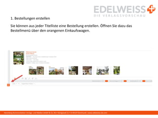 Harenberg Kommunikation Verlags- und Medien GmbH & Co. KG • Königswall 21 • D-44137 Dortmund | www.edelweiss-de.com
1. Bestellungen erstellen
Sie können aus jeder Titelliste eine Bestellung erstellen. Öffnen Sie dazu das
Bestellmenü über den orangenen Einkaufswagen.
 