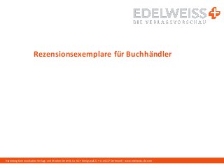 Harenberg Kommunikation Verlags- und Medien GmbH & Co. KG • Königswall 21 • D-44137 Dortmund | www.edelweiss-de.com
Rezensionsexemplare für Buchhändler
 