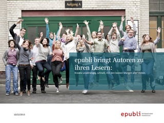 epubli bringt Autoren zu
ihren Lesern:
Kreativ unabhängig, schnell, mit den besten Margen aller Zeiten.

10/22/2013

12

 