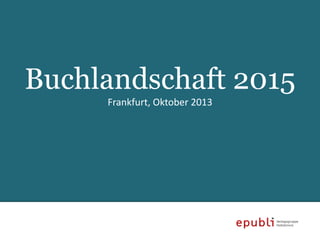 Buchlandschaft 2015
Frankfurt, Oktober 2013

 