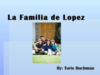 La Familia de Lopez By: Torie Buchman   