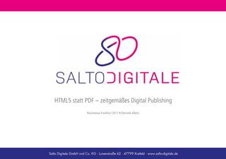 Salto Digitale GmbH und Co. KG · Luisenstraße 62 · 47799 Krefeld · www.salto-digitale.de
HTML5 statt PDF – zeitgemäßes Digital Publishing
Buchmesse Frankfurt 2017 • Dominik Allartz
 