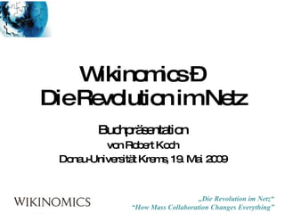 Wikinomics –  Die Revolution im Netz Buchpräsentation von Robert Koch Donau-Universität Krems, 19. Mai 2009 