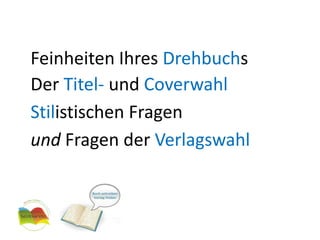 Feinheiten Ihres DrehbuchsDer Titel- und CoverwahlStilistischen Fragenund Fragen der Verlagswahl