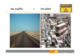 No traffic = no salesNo traffic = no sales
http://www.flickr.com/photos/jbenson2/1882350104/ http://www.flickr.com/photos/aapon/256445803/
© Markus Schauer www.vertriebscoach.at
j
 