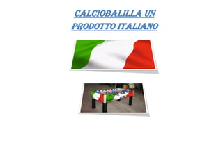 CALCIOBALILLA UN
PRODOTTO ITALIANO
 