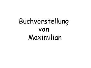Buchvorstellung
von
Maximilian
 