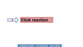 Click reaction
2
B SATEESH KUMAR , L IN CHEMISTRY , GDC M SKLM
 
