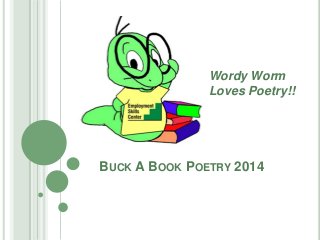 Wordy Worm
Loves Poetry!!

BUCK A BOOK POETRY 2014

 