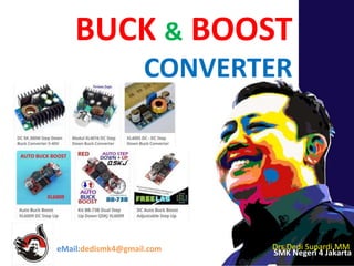 BUCK & BOOST
CONVERTER
Drs.Dedi Supardi,MM
SMK Negeri 4 JakartaeMail:dedismk4@gmail.com
 