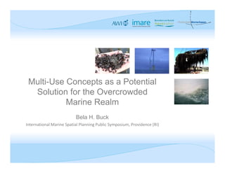 Multi-Use Concepts as a Potential
  Solution for the Overcrowded
           Marine Realm
                          Bela H. Buck
International Marine Spatial Planning Public Symposium, Providence (RI)
 